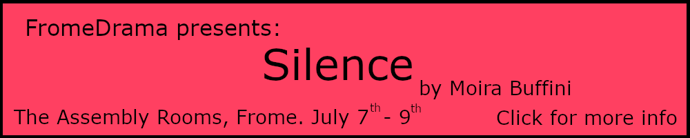 FromeDrama presents: Silence by Moira Buffini. The Assembly Rooms, Frome. July 7th - 9th. Click for more info.
